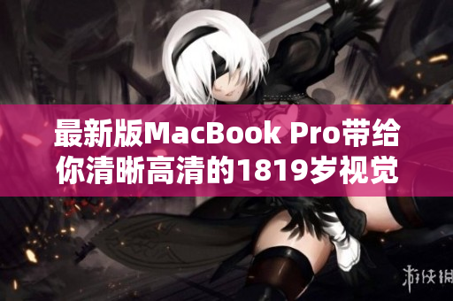 最新版MacBook Pro带给你清晰高清的1819岁视觉享受