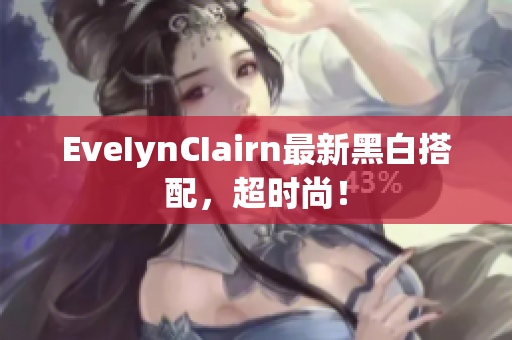 EveIynCIairn最新黑白搭配，超时尚！