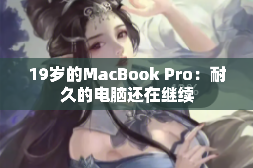 19岁的MacBook Pro：耐久的电脑还在继续