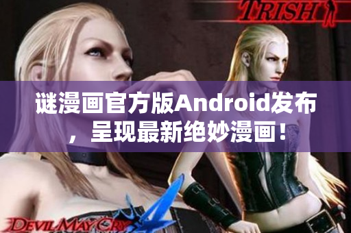 谜漫画官方版Android发布，呈现最新绝妙漫画！