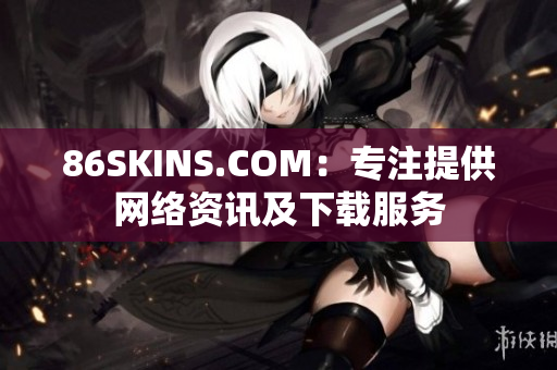 86SKINS.COM：专注提供网络资讯及下载服务