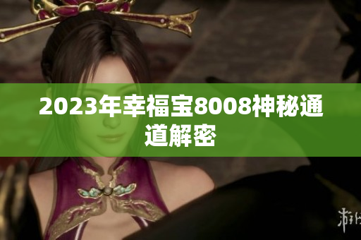 2023年幸福宝8008神秘通道解密