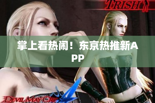 掌上看热闹！东京热推新APP
