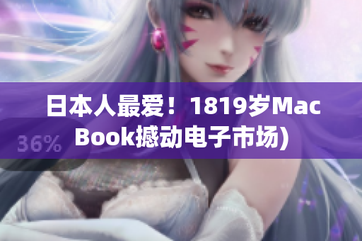 日本人最爱！1819岁MacBook撼动电子市场)