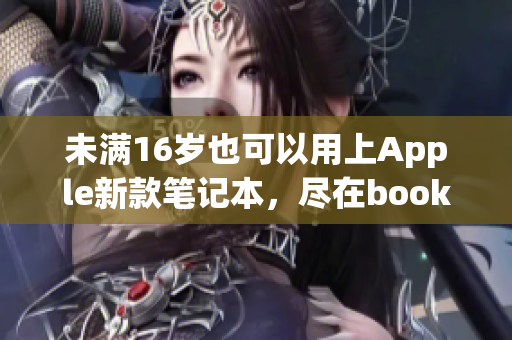 未满16岁也可以用上Apple新款笔记本，尽在bookpro！