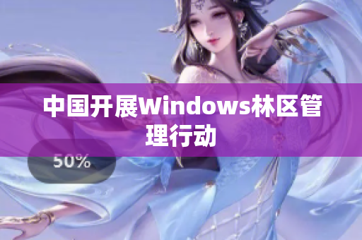 中国开展Windows林区管理行动