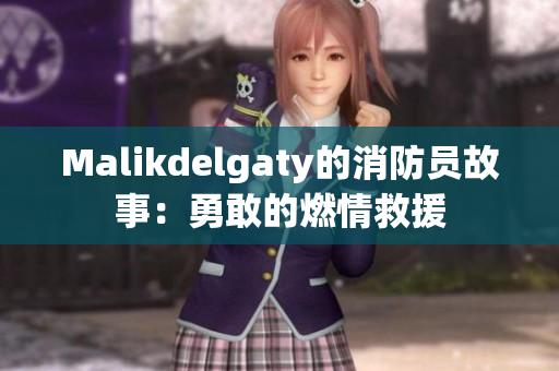 Malikdelgaty的消防员故事：勇敢的燃情救援