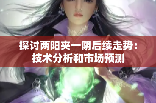 探讨两阳夹一阴后续走势：技术分析和市场预测