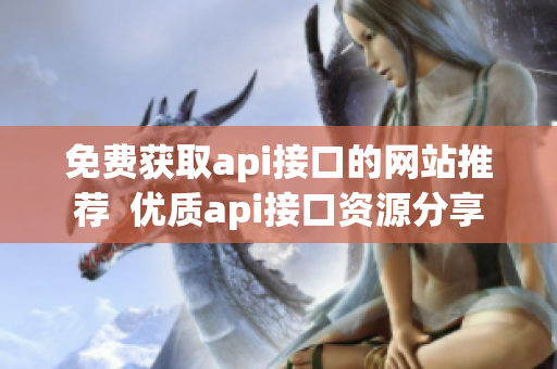 免费获取api接口的网站推荐  优质api接口资源分享
