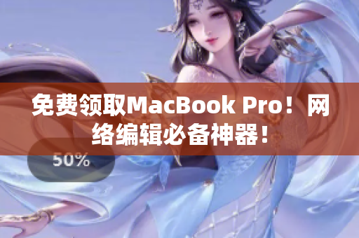 免费领取MacBook Pro！网络编辑必备神器！
