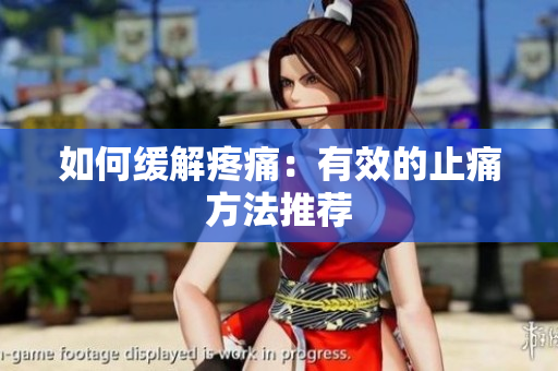 如何缓解疼痛：有效的止痛方法推荐