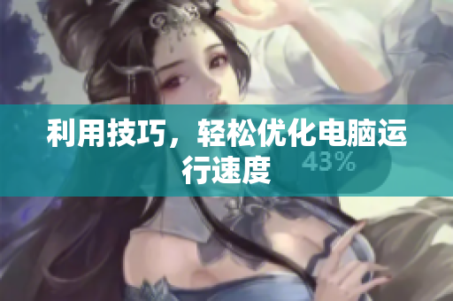 利用技巧，轻松优化电脑运行速度