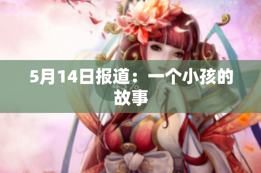 5月14日报道：一个小孩的故事
