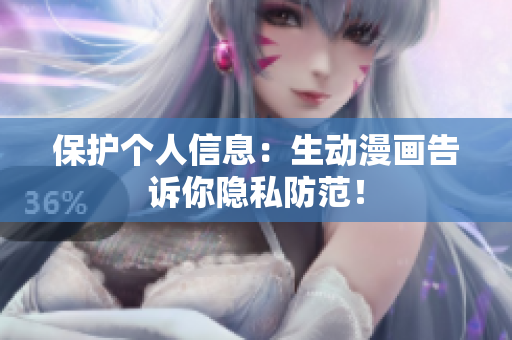 保护个人信息：生动漫画告诉你隐私防范！