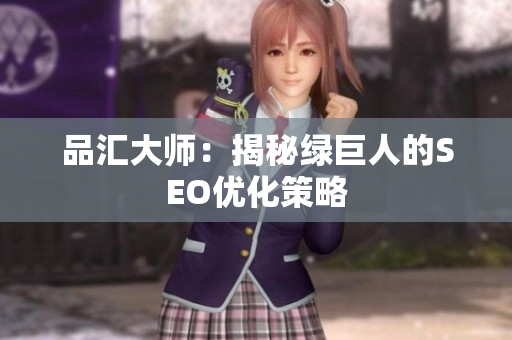 品汇大师：揭秘绿巨人的SEO优化策略