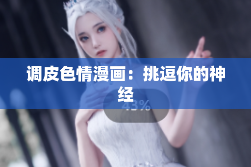 调皮色情漫画：挑逗你的神经