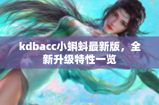 kdbacc小蝌蚪最新版，全新升级特性一览