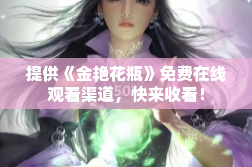 提供《金艳花瓶》免费在线观看渠道，快来收看！