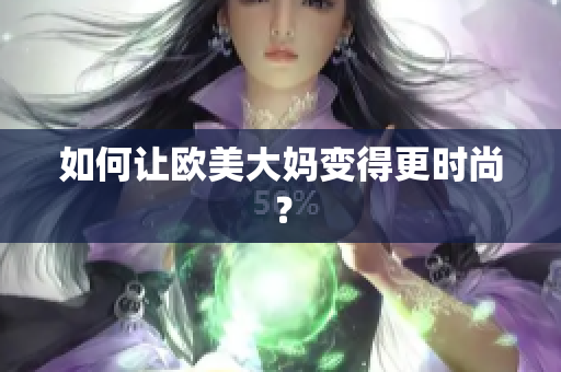 如何让欧美大妈变得更时尚？