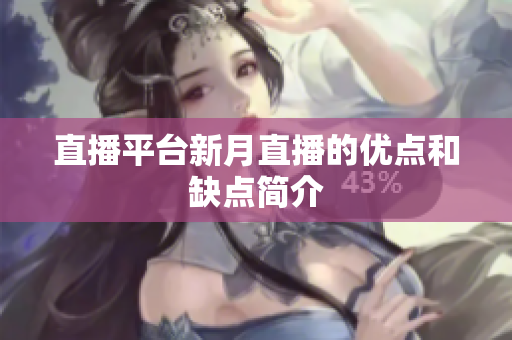 直播平台新月直播的优点和缺点简介