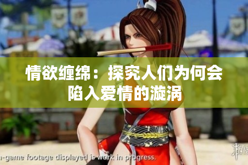 情欲缠绵：探究人们为何会陷入爱情的漩涡