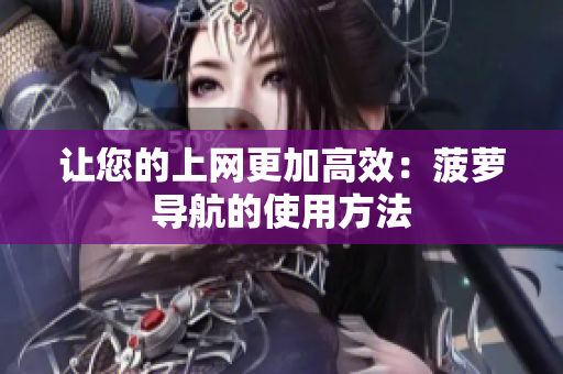 让您的上网更加高效：菠萝导航的使用方法