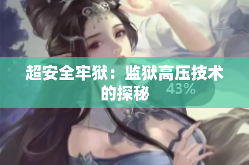 超安全牢狱：监狱高压技术的探秘