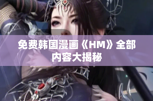 免费韩国漫画《HM》全部内容大揭秘