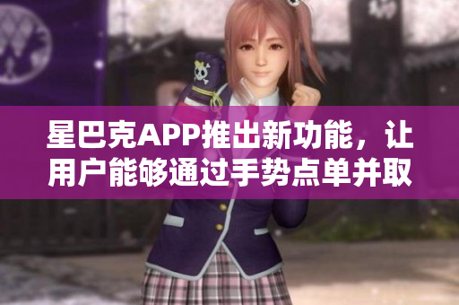 星巴克APP推出新功能，让用户能够通过手势点单并取餐