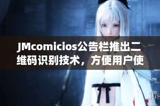 JMcomicios公告栏推出二维码识别技术，方便用户使用