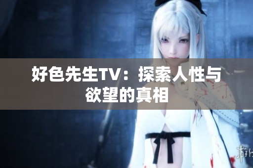 好色先生TV：探索人性与欲望的真相