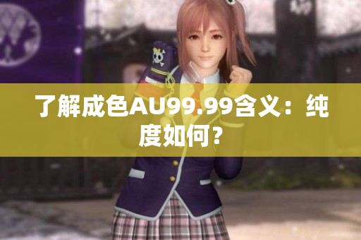 了解成色AU99.99含义：纯度如何？