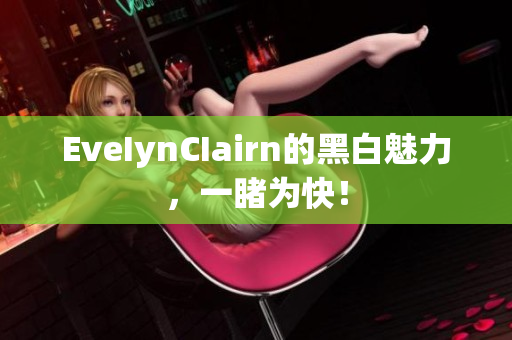 EveIynCIairn的黑白魅力，一睹为快！