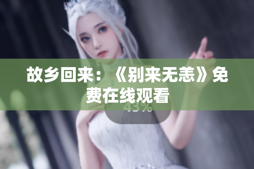 故乡回来：《别来无恙》免费在线观看