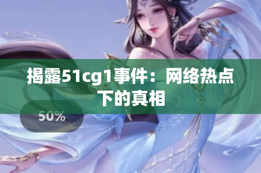 揭露51cg1事件：网络热点下的真相