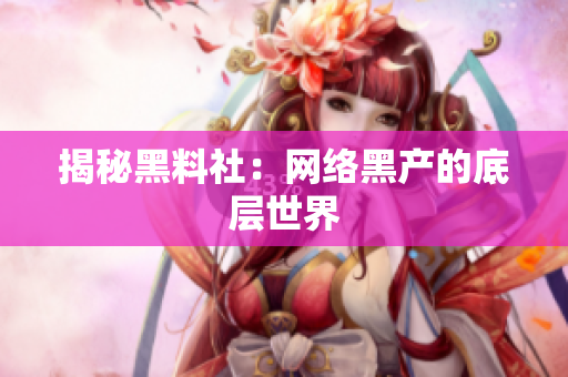 揭秘黑料社：网络黑产的底层世界