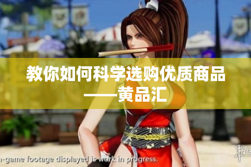 教你如何科学选购优质商品——黄品汇
