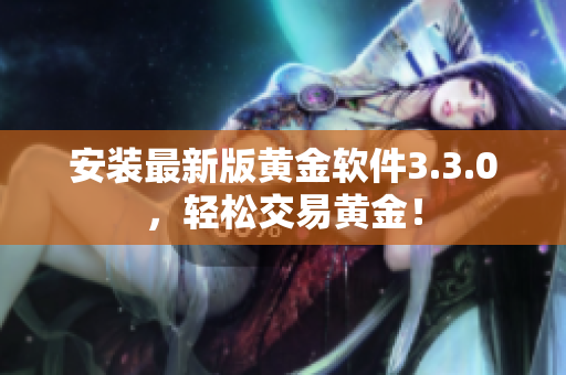安装最新版黄金软件3.3.0，轻松交易黄金！