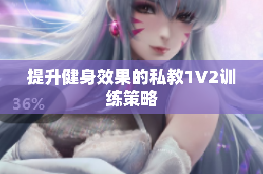 提升健身效果的私教1V2训练策略