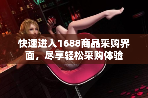 快速进入1688商品采购界面，尽享轻松采购体验
