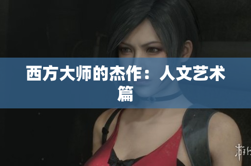 西方大师的杰作：人文艺术篇