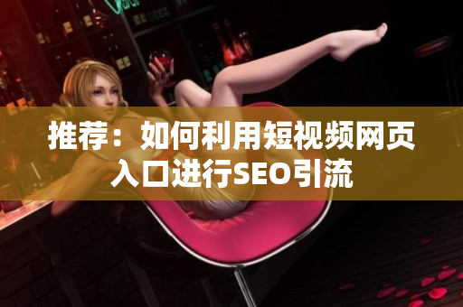 推荐：如何利用短视频网页入口进行SEO引流