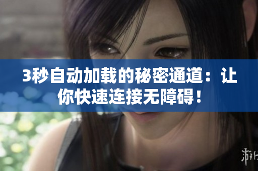 3秒自动加载的秘密通道：让你快速连接无障碍！