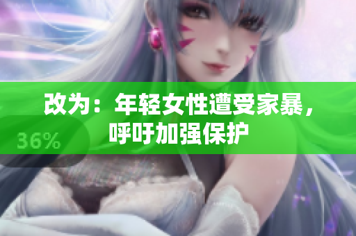 改为：年轻女性遭受家暴，呼吁加强保护