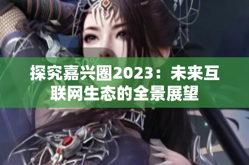 探究嘉兴圈2023：未来互联网生态的全景展望