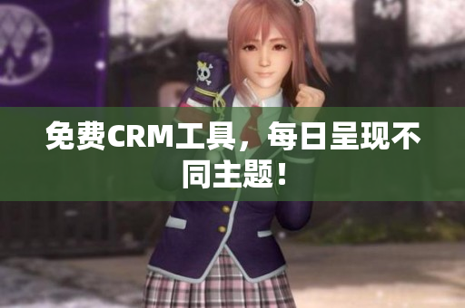 免费CRM工具，每日呈现不同主题！