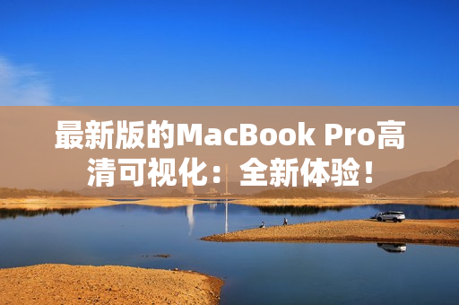 最新版的MacBook Pro高清可视化：全新体验！