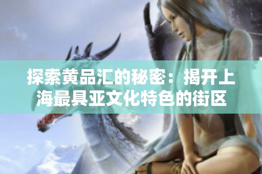 探索黄品汇的秘密：揭开上海最具亚文化特色的街区