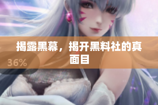 揭露黑幕，揭开黑料社的真面目