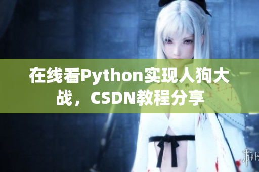 在线看Python实现人狗大战，CSDN教程分享